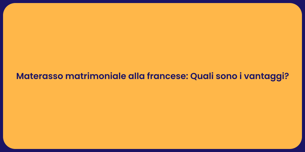 Materasso matrimoniale alla francese: Quali sono i vantaggi?