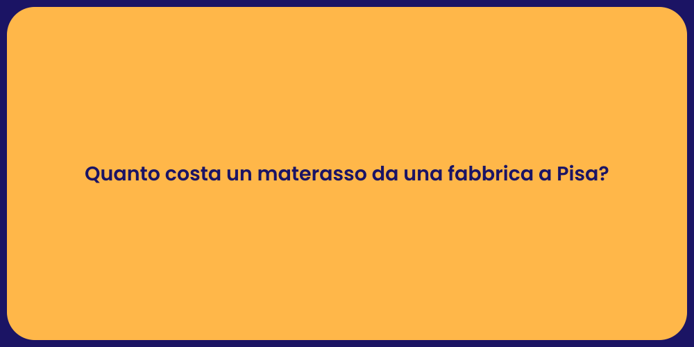 Quanto costa un materasso da una fabbrica a Pisa?