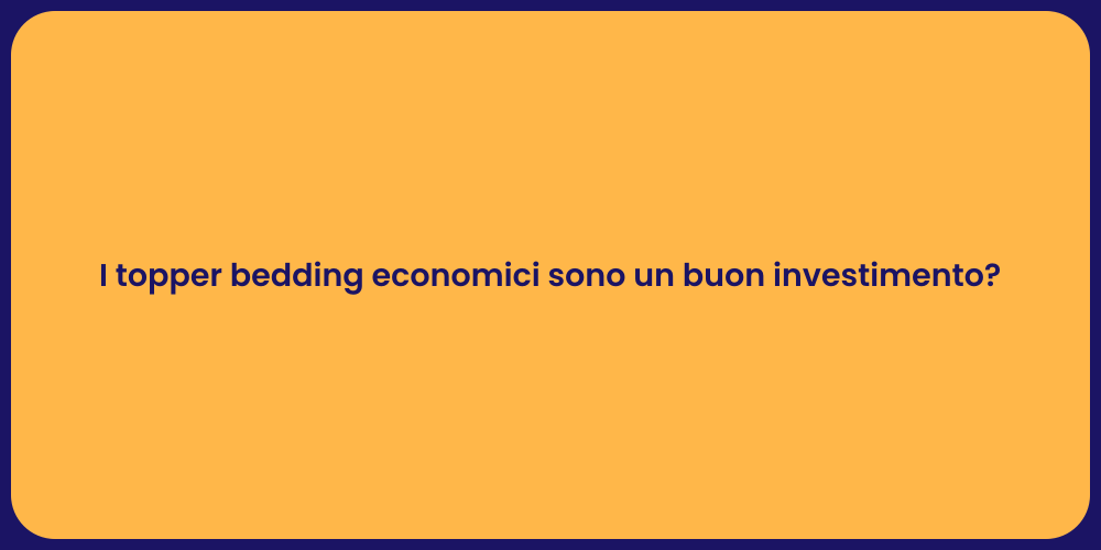 I topper bedding economici sono un buon investimento?