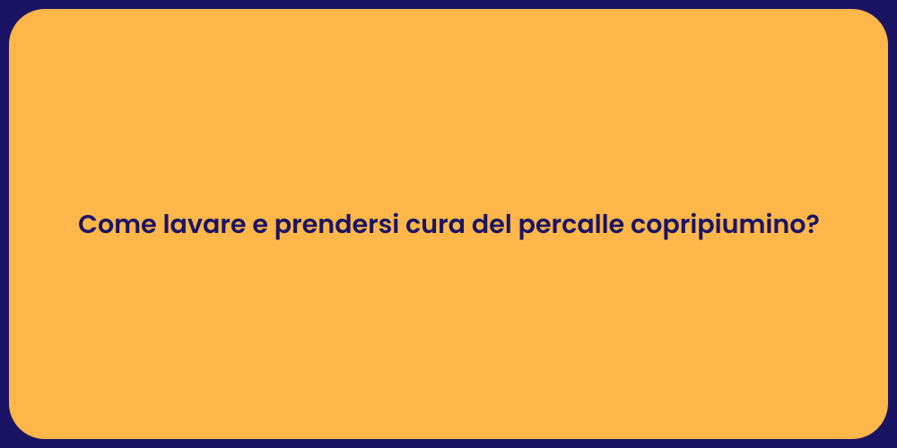 Come lavare e prendersi cura del percalle copripiumino?