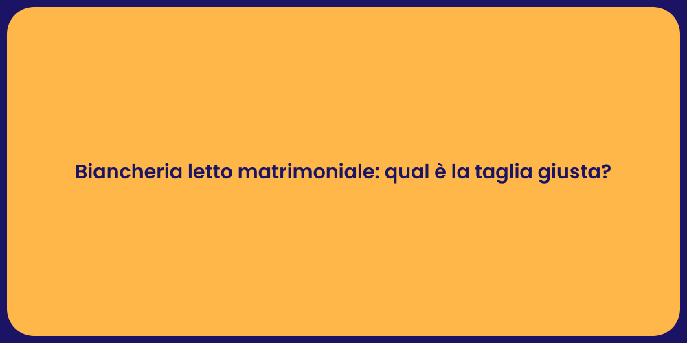 Biancheria letto matrimoniale: qual è la taglia giusta?