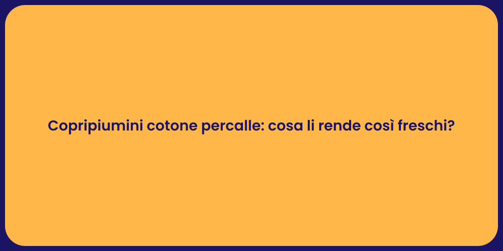 Copripiumini cotone percalle: cosa li rende così freschi?