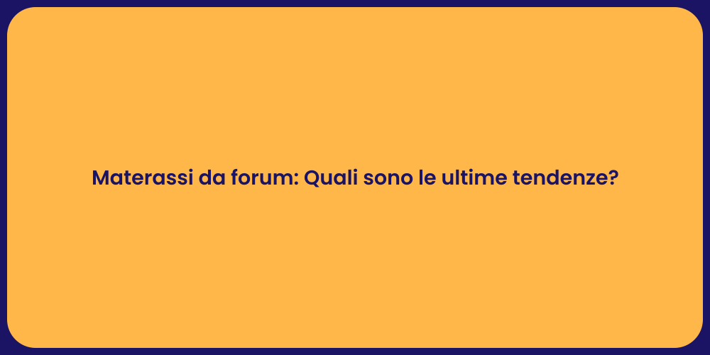 Materassi da forum: Quali sono le ultime tendenze?