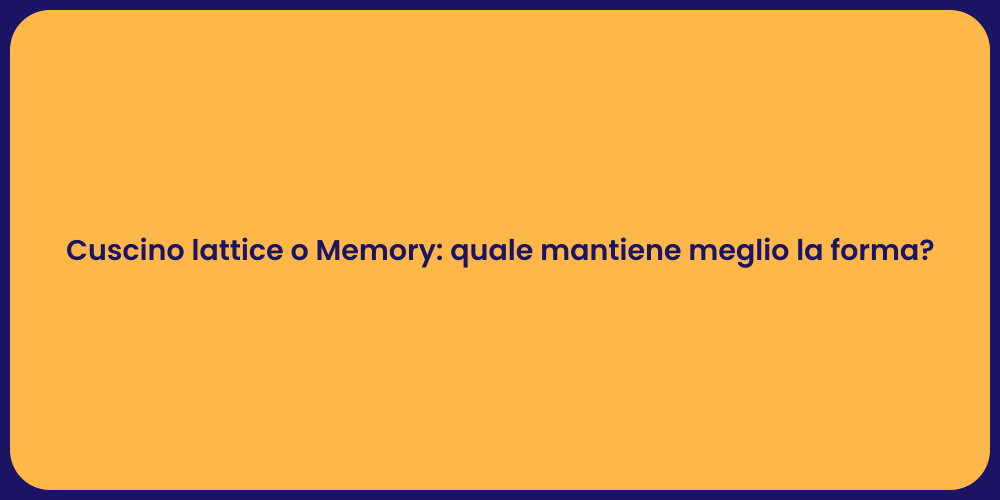 Cuscino lattice o Memory: quale mantiene meglio la forma?