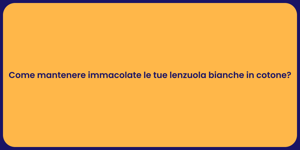 Come mantenere immacolate le tue lenzuola bianche in cotone?