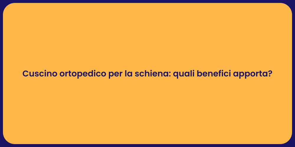 Cuscino ortopedico per la schiena: quali benefici apporta?