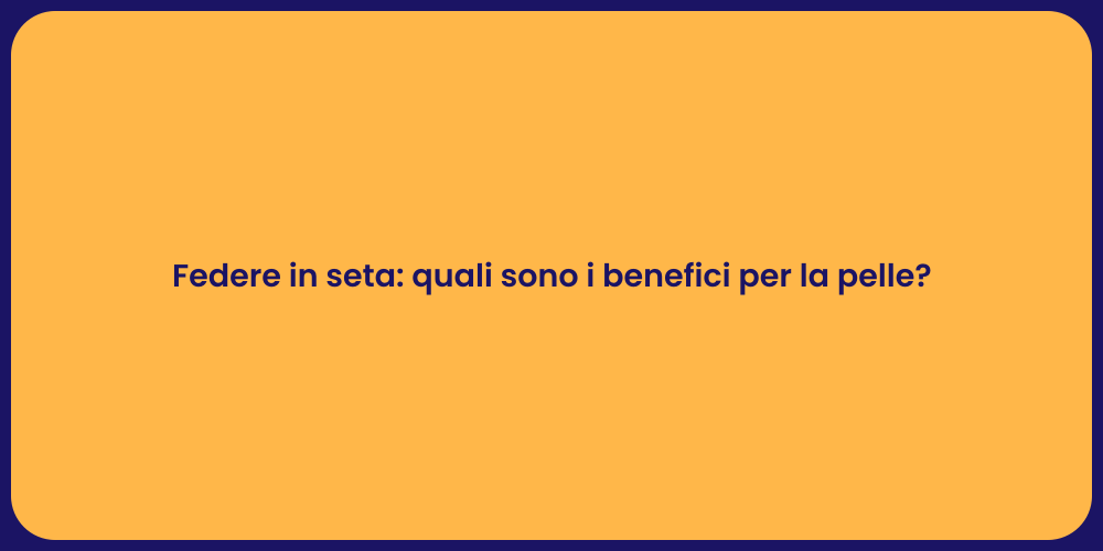 Federe in seta: quali sono i benefici per la pelle?