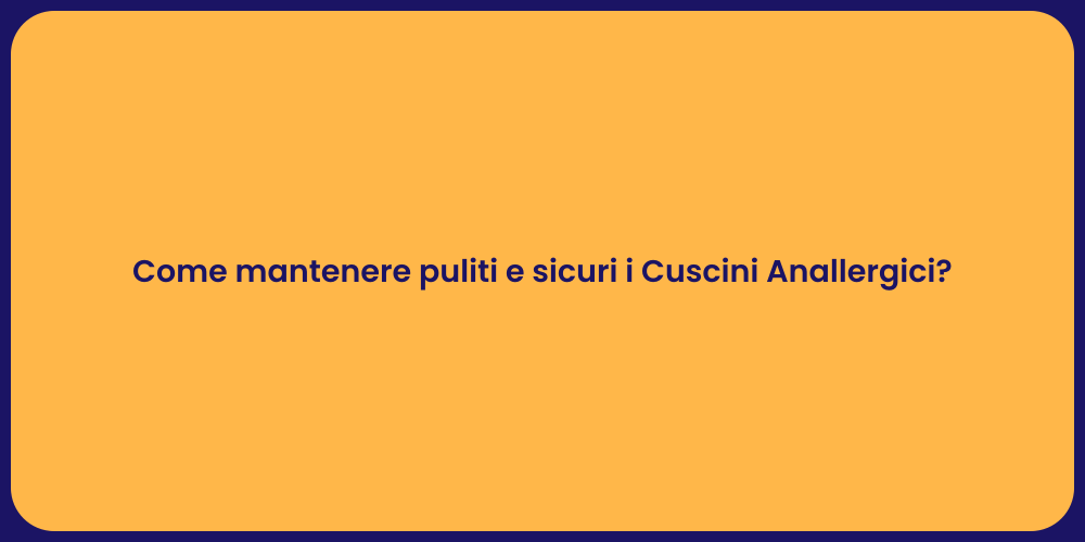 Come mantenere puliti e sicuri i Cuscini Anallergici?