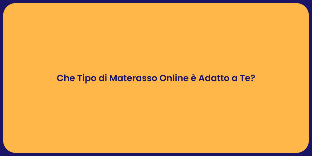 Che Tipo di Materasso Online è Adatto a Te?