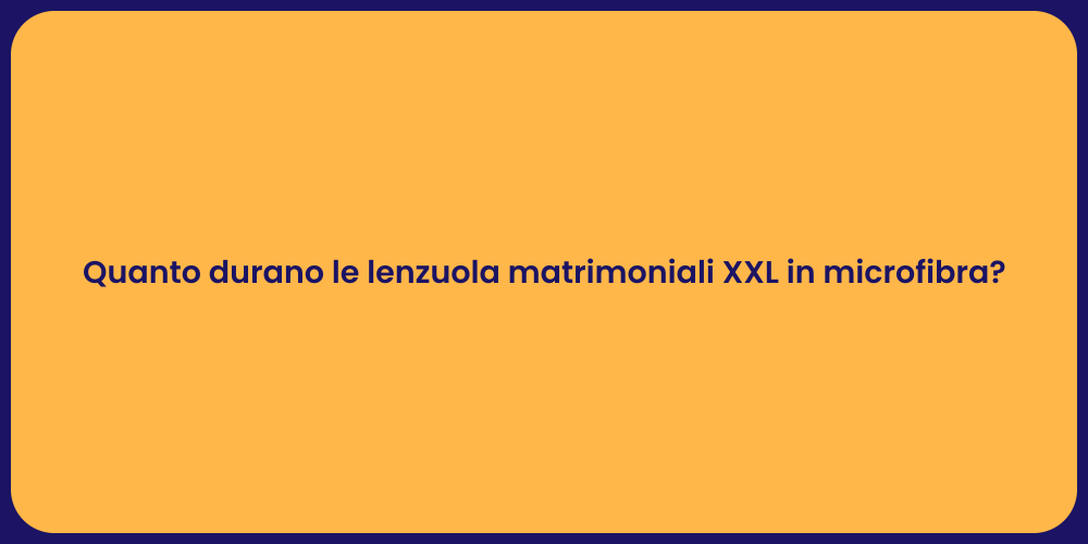 Quanto durano le lenzuola matrimoniali XXL in microfibra?