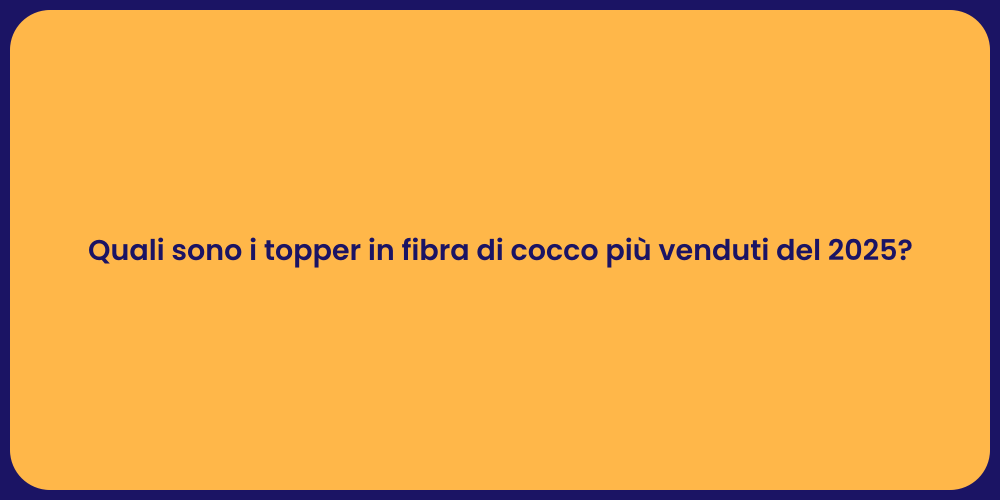 Quali sono i topper in fibra di cocco più venduti del 2025?
