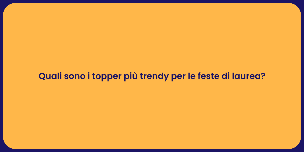 Quali sono i topper più trendy per le feste di laurea?