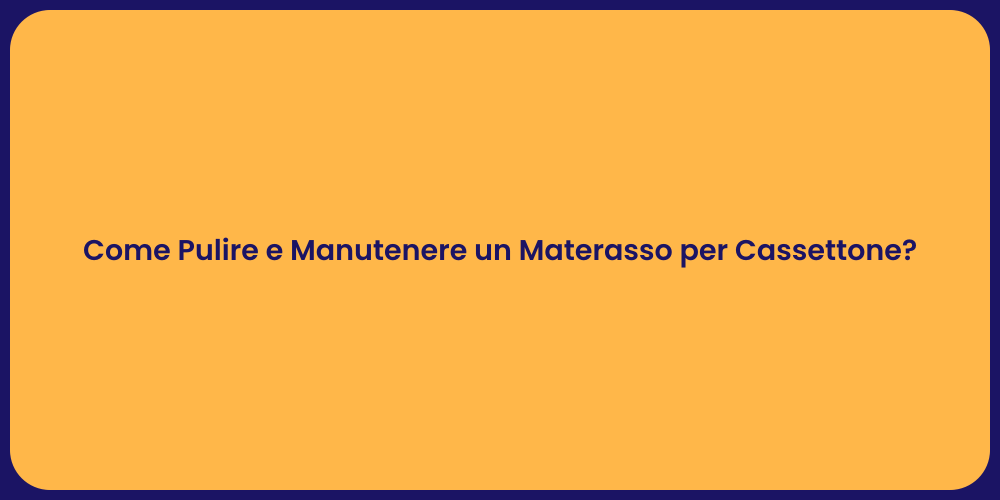 Come Pulire e Manutenere un Materasso per Cassettone?
