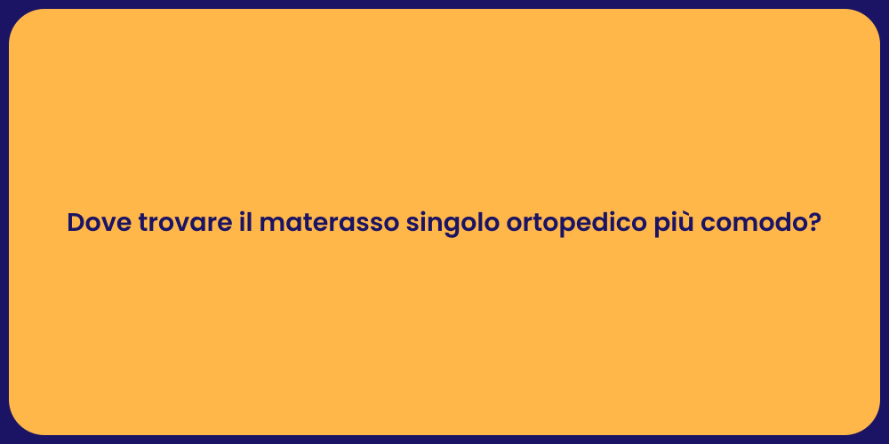 Dove trovare il materasso singolo ortopedico più comodo?