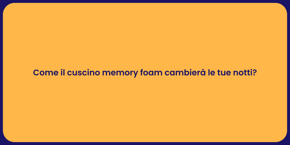 Come il cuscino memory foam cambierà le tue notti?