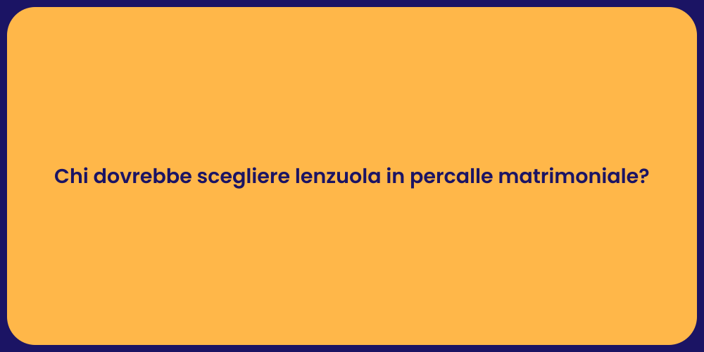 Chi dovrebbe scegliere lenzuola in percalle matrimoniale?