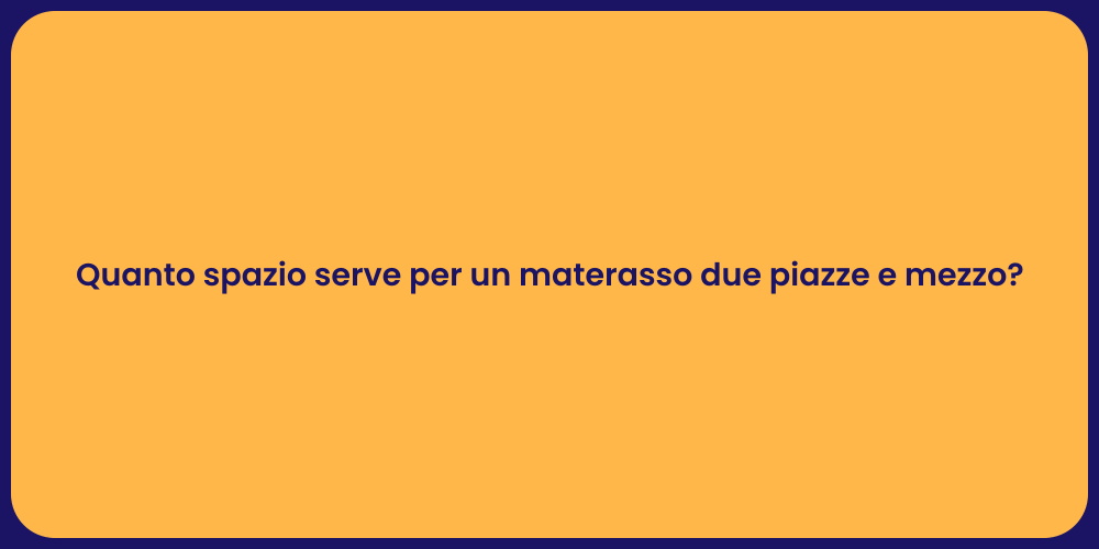 Quanto spazio serve per un materasso due piazze e mezzo?
