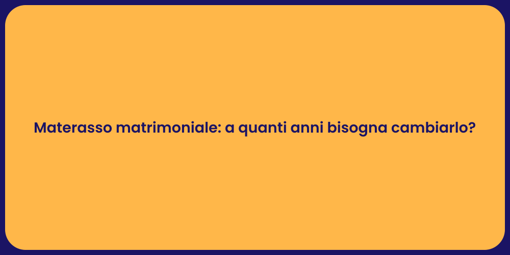 Materasso matrimoniale: a quanti anni bisogna cambiarlo?