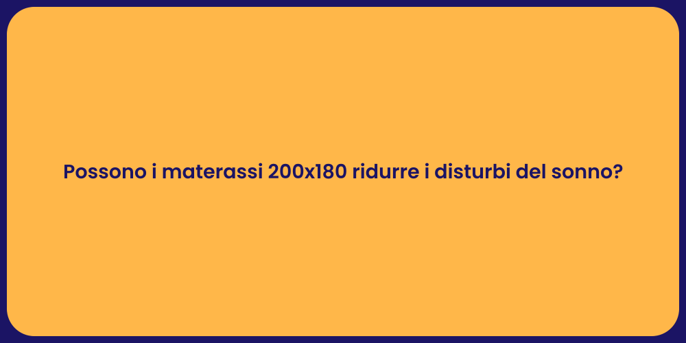 Possono i materassi 200x180 ridurre i disturbi del sonno?