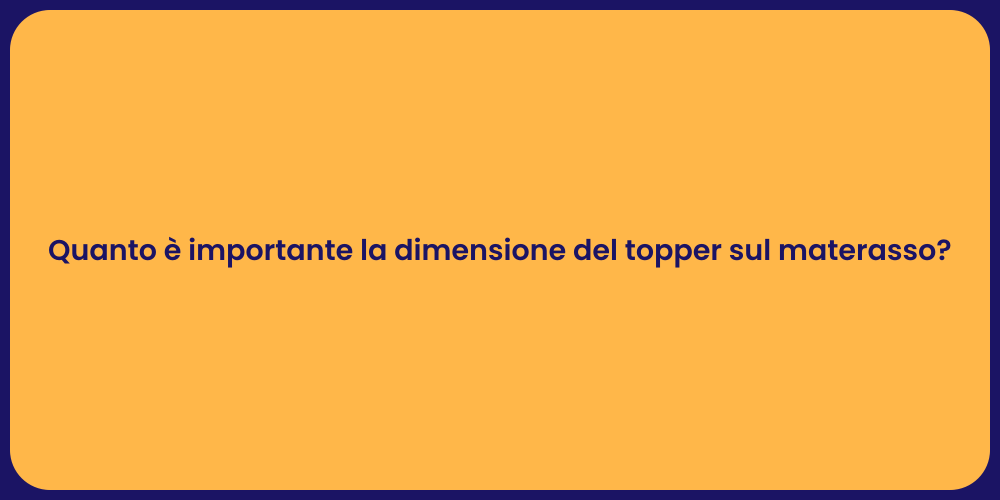 Quanto è importante la dimensione del topper sul materasso?