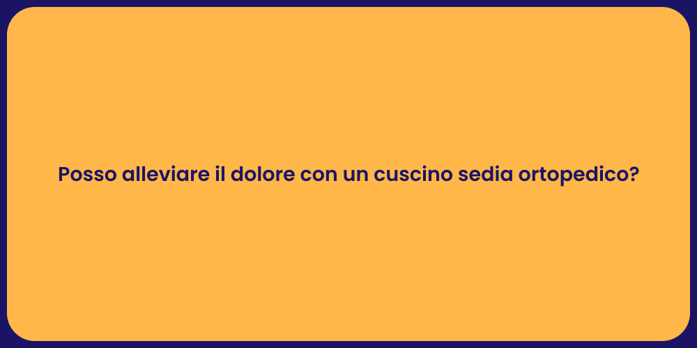 Posso alleviare il dolore con un cuscino sedia ortopedico?