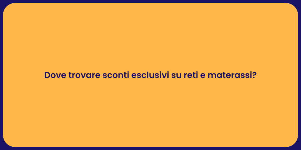 Dove trovare sconti esclusivi su reti e materassi?