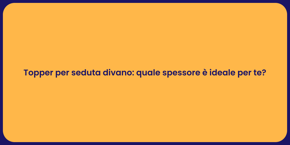 Topper per seduta divano: quale spessore è ideale per te?