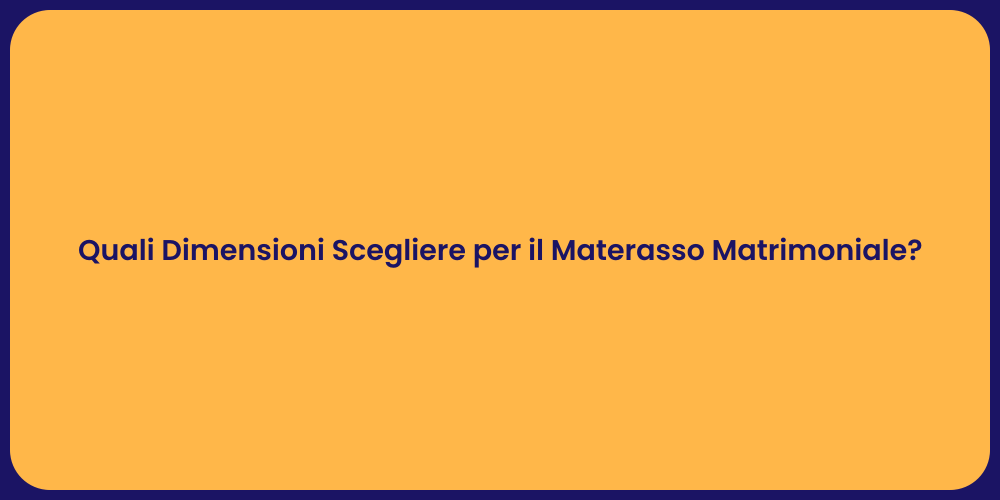 Quali Dimensioni Scegliere per il Materasso Matrimoniale?