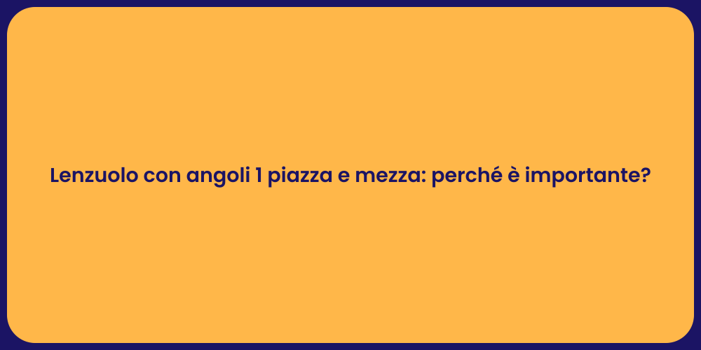 Lenzuolo con angoli 1 piazza e mezza: perché è importante?