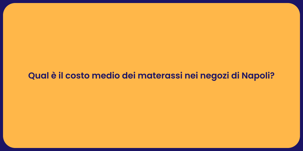 Qual è il costo medio dei materassi nei negozi di Napoli?