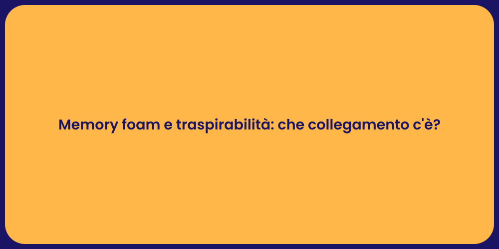 Memory foam e traspirabilità: che collegamento c'è?