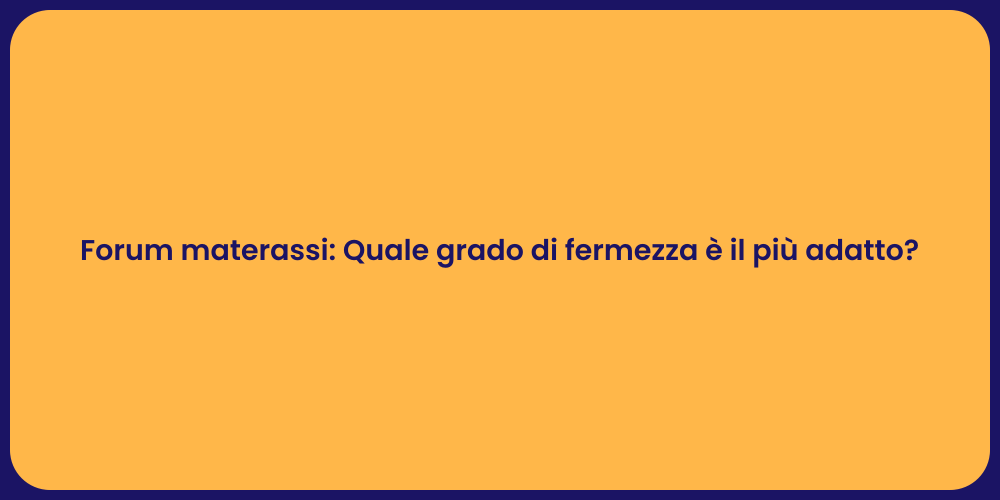 Forum materassi: Quale grado di fermezza è il più adatto?