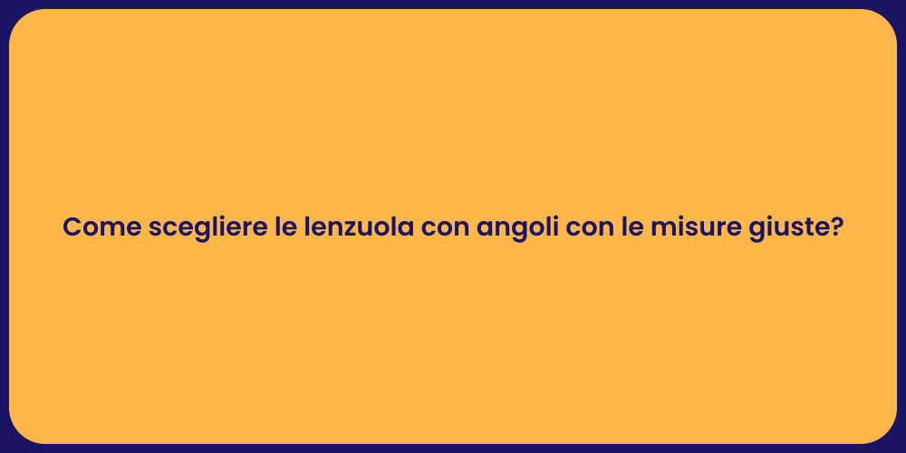 Come scegliere le lenzuola con angoli con le misure giuste?