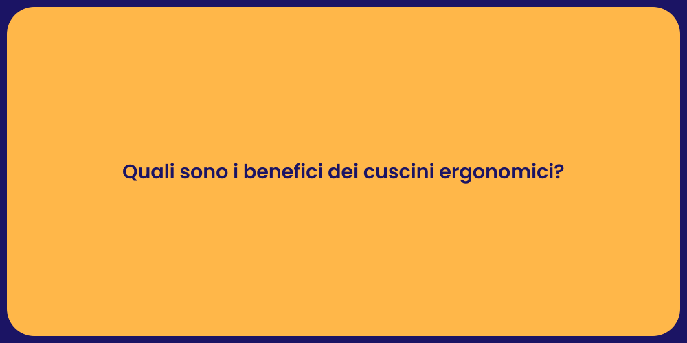 Quali sono i benefici dei cuscini ergonomici?