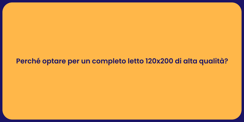 Perché optare per un completo letto 120x200 di alta qualità?