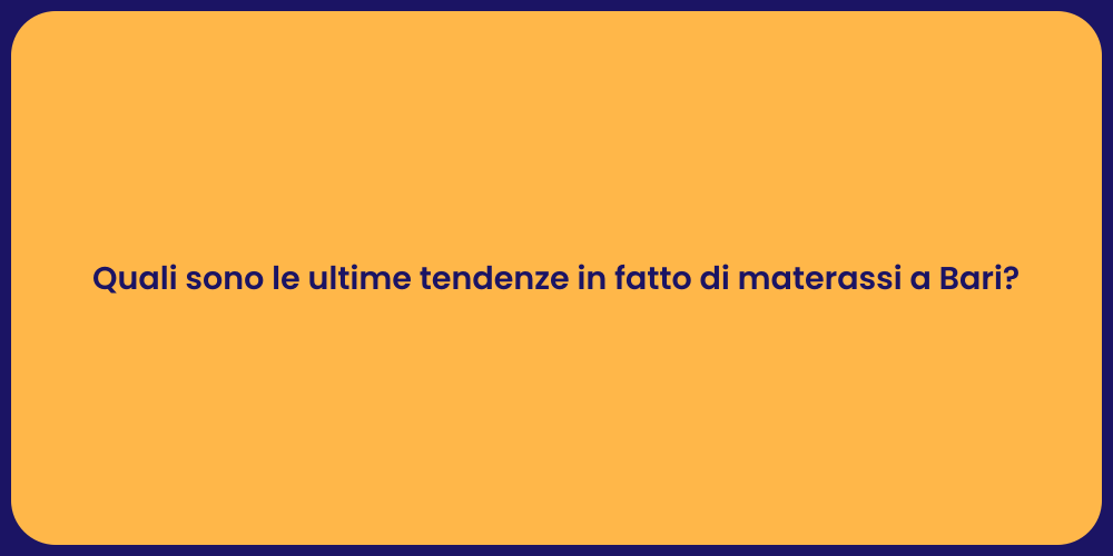 Quali sono le ultime tendenze in fatto di materassi a Bari?