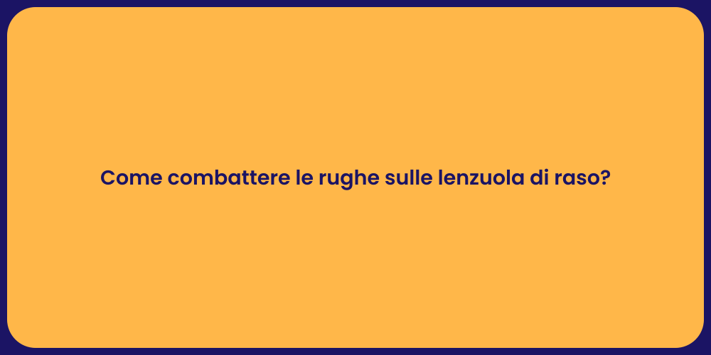 Come combattere le rughe sulle lenzuola di raso?