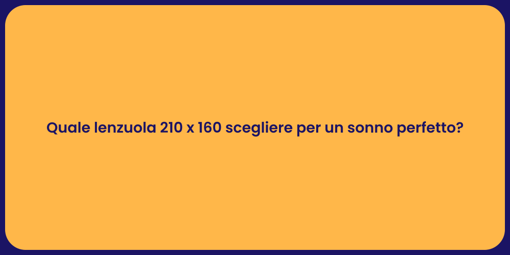 Quale lenzuola 210 x 160 scegliere per un sonno perfetto?