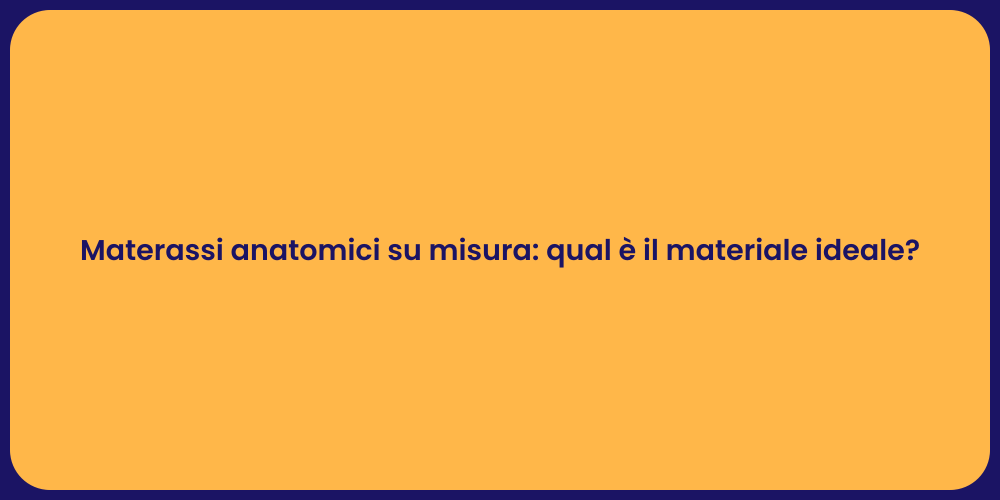 Materassi anatomici su misura: qual è il materiale ideale?