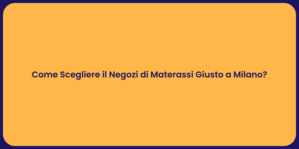 Come Scegliere il Negozi di Materassi Giusto a Milano?