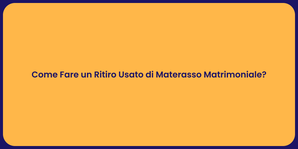 Come Fare un Ritiro Usato di Materasso Matrimoniale?