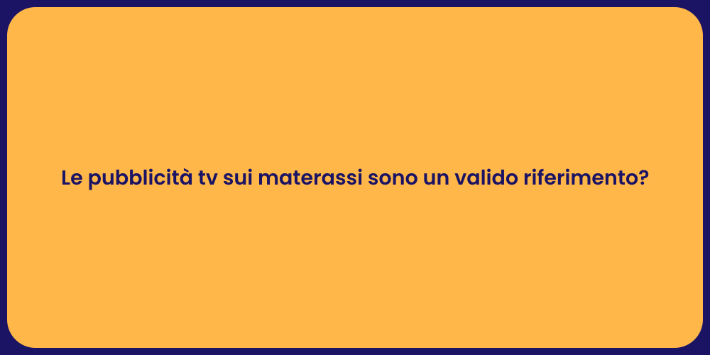 Le pubblicità tv sui materassi sono un valido riferimento?