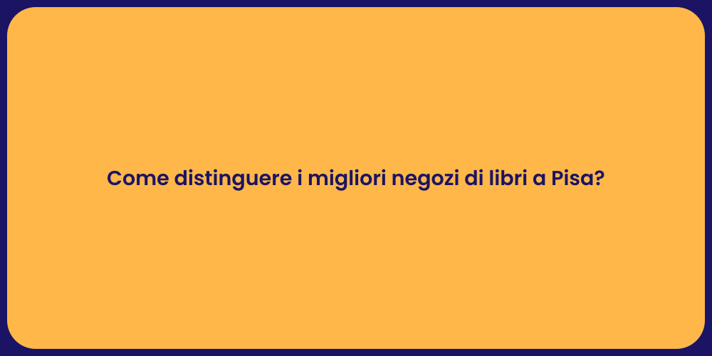 Come distinguere i migliori negozi di libri a Pisa?