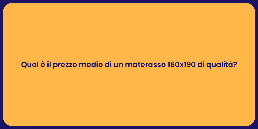 Qual è il prezzo medio di un materasso 160x190 di qualità?