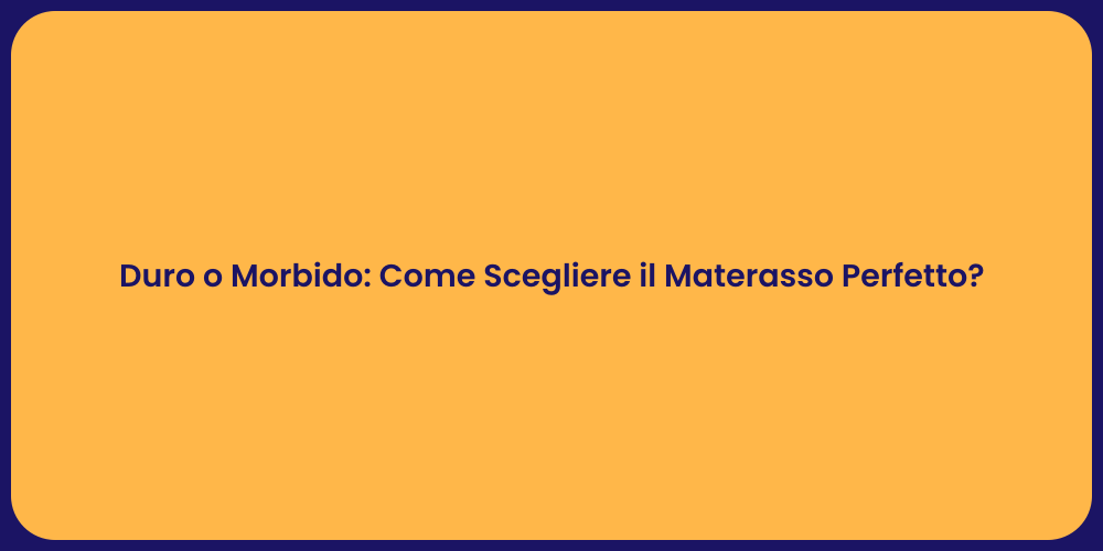 Duro o Morbido: Come Scegliere il Materasso Perfetto?