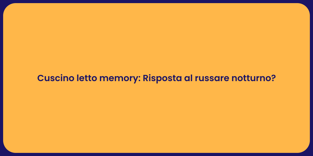 Cuscino letto memory: Risposta al russare notturno?