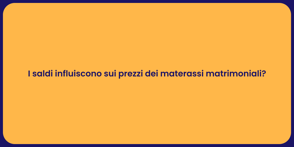 I saldi influiscono sui prezzi dei materassi matrimoniali?