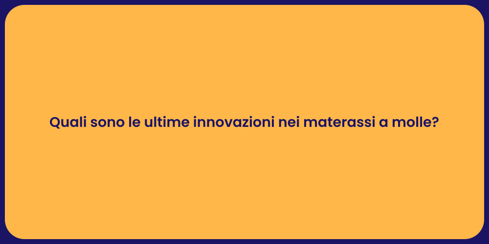 Quali sono le ultime innovazioni nei materassi a molle?