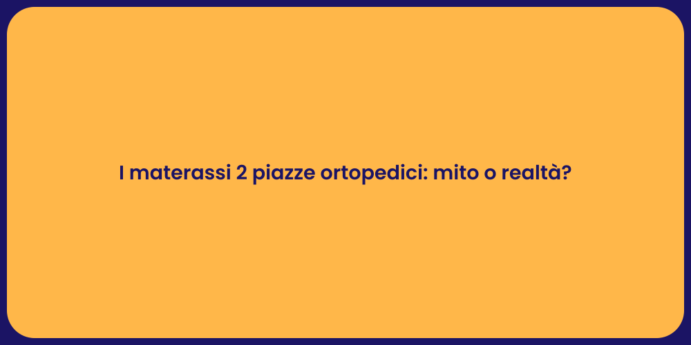 I materassi 2 piazze ortopedici: mito o realtà?