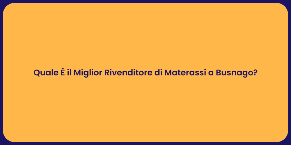 Quale È il Miglior Rivenditore di Materassi a Busnago?
